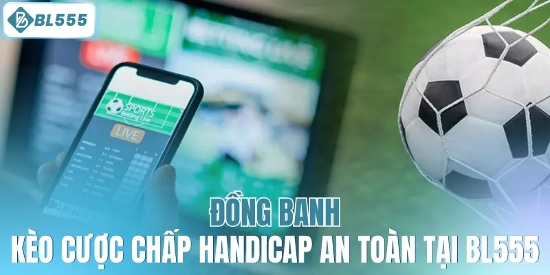 Đồng banh - Kèo cược chấp handicap an toàn tại BL555