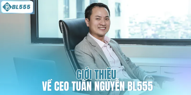 Giới thiệu về CEO Tuấn Nguyễn BL555