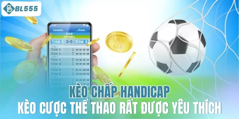 Kèo chấp handicap là kèo cược rất được yêu thích tại BL555