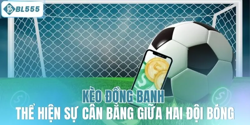 Kèo đồng banh thể hiện sự cân bằng giữa hai đội bóng