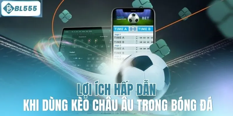 Lợi ích hấp dẫn khi dùng kèo châu Âu trong bóng đá