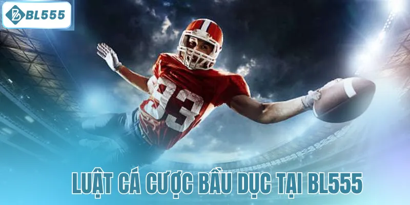 Luật cá cược bầu dục tại BL555