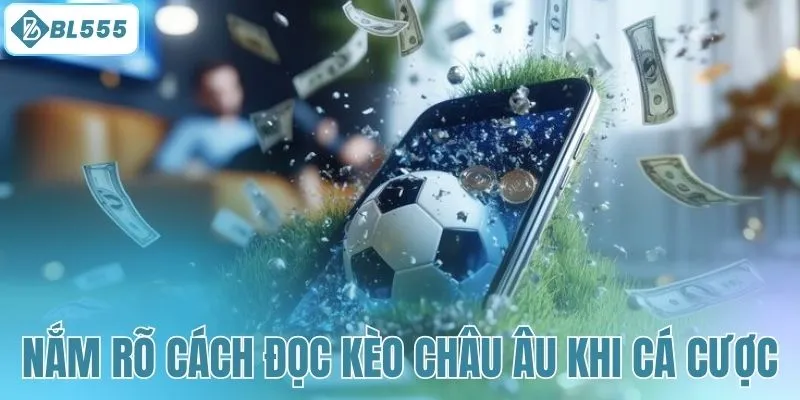 Nắm rõ cách đọc kèo châu Âu khi cá cược