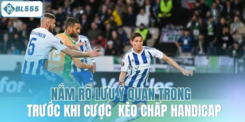 Nắm rõ lưu ý quan trong trước khi cược kèo chấp handicap