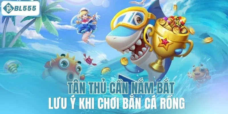 Tân thủ cần nắm bắt lưu ý khi chơi bắn cá rồng