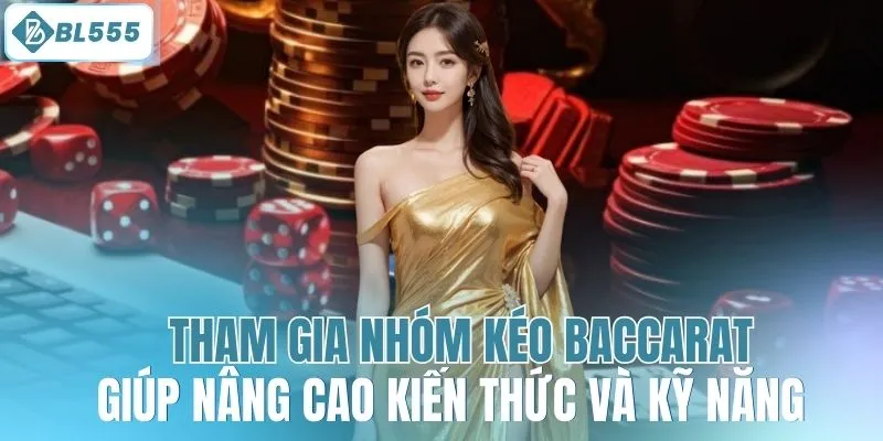 Tham gia nhóm kéo Baccarat giúp nâng cao kiến thức và kỹ năng