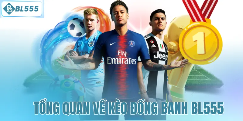 Tổng quan về kèo đồng banh BL555