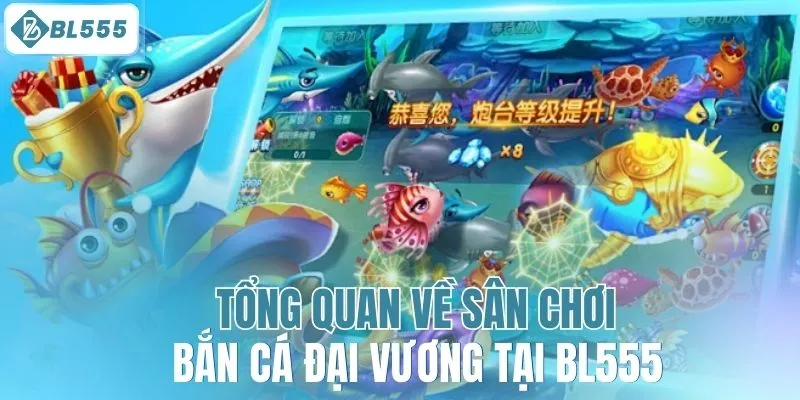 Tổng quan về sân chơi bắn cá đại vương tại BL555